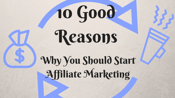 good reasons to start affiliate marketing